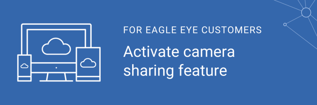 Available as a feature for all Eagle Eye Cloud VMS customers (and at no cost for Professional and Enterprise Editions)